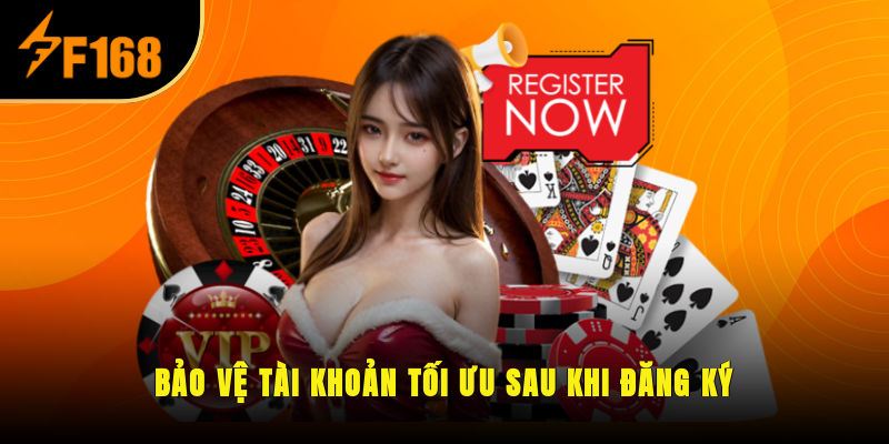 Bảo vệ tài khoản tối ưu sau khi đăng ký
