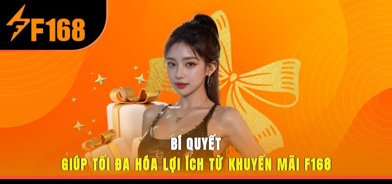 Bí quyết giúp tối đa hóa lợi ích từ các khuyến mãi F168