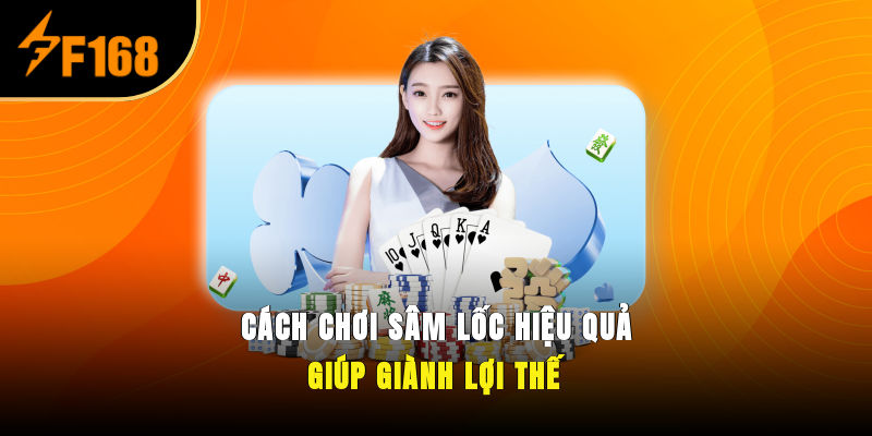 Cách Chơi Sâm Lốc Hiệu Quả Giúp Giành Lợi Thế