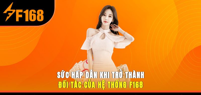 Sức hấp dẫn khi trở thành đối tác của hệ thống F168